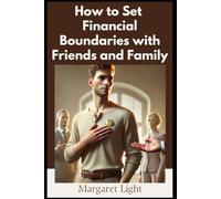 How to Set Financial Boundaries with Friends and Family.: Protect your finances and peace by confidently saying no without guilt or conflict.