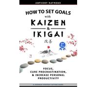 How to Set Goals with Kaizen & Ikigai: A Japanese strategy-setting guide. Focus, Cure Procrastination, & Increase Personal Productivity.