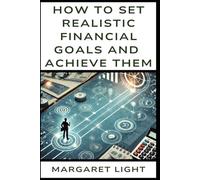 How to Set Realistic Financial Goals and Achieve Them.: Discover simple steps to set clear money goals, stay focused, and reach success.