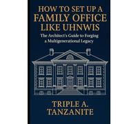 How To Set Up A Family Office Like UHNWIs: The Architect's Guide to Forging a Multigenerational Legacy
