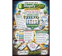 How to Set Up a Shopify Store for Beginners: A Step-by-Step Guide to Launching Your First Profitable Online Store (The Shopify Business Success Series)