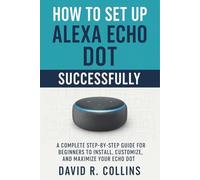 How to Set Up Alexa Echo Dot Device Successfully: A Complete Step-by-Step Guide for Beginners to Install, Customize, and Maximize Your Echo Dot