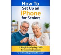 How to Set Up an iPhone for Seniors: A Simple Step-by-Step Guide for Complete Beginners (Simple Tech for Seniors)