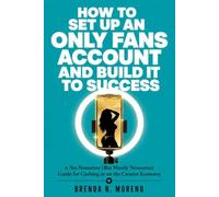How to Set Up an Only Fans Account and Build it to Success: A No-Nonsense (But Mostly Nonsense) Guide for Cashing in on the Creator Economy