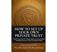 How to Set Up Your Own Private Trust: Private Trust Setup Made Simple - Structure, Strategy, and Remedy (A Sovereign Living Series Publication)