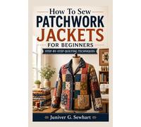 How To Sew Patchwork Jackets For Beginners: Step-by-Step Quilting Techniques