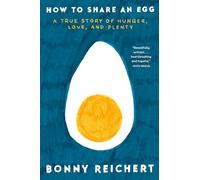 How to Share an Egg: A True Story of Hunger, Love, and Plenty