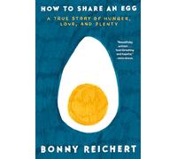 How to Share an Egg: A True Story of Hunger, Love, and Plenty