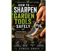 How to Sharpen Garden Tools Safely: A Practical Guide to Restoring Dull Blades, Making Clean Cuts, and Staying Safe While You Work