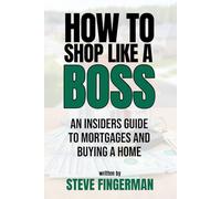 How To Shop Like A Boss: An Insider's Guide to Mortgages and Buying A Home