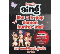 How to sing like a k-pop demon hunter Idol: The Unofficial K-pop Demon Hunter Hero Guide for Kids: Includes Your Idol Practice Journal: Singing Log + Star Power Tracker!