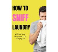 How to Sniff Laundry without your Neighbour’s Cat Judging you: Funny Gag Joke Stocking Fillers and Secret Santa Gift for Adults