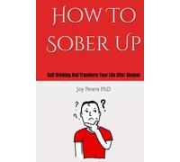 How To Sober Up: Quit Drinking And Transform Your Life After Alcohol