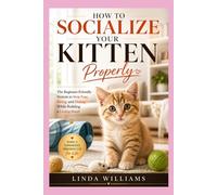How to Socialize Your Kitten Properly: The Beginner-Friendly System to Stop Fear, Biting, and Hiding While Building a Loving Bond