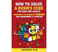 How to Solve a Rubik’s Cube for Kids and Adults: Master it in under 1 hour and remember it forever