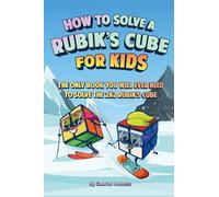 How to Solve a Rubik's Cube for Kids: The Only Book Kids Will Ever Need to Solve the 2x2 Rubik's Cube (Solving the Rubik's Cube for Kids)