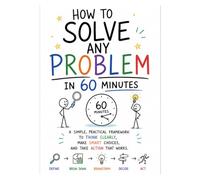 How to Solve Any Problem in 60 Minutes A Practical Step-by-Step Framework for Clear Thinking & Better Decisions (Workplace Survival Series): ... & Students (Black & White Version)