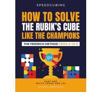 HOW TO SOLVE THE RUBIK'S CUBE LIKE THE CHAMPIONS. THE FRIDRICH METHOD FROM A TO Z: Part One White Cross and F2L (SPEEDCUBING)