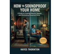 How to Soundproof Your Home: A Guide to Creating Peaceful Spaces and Eliminating Unwanted Noise