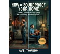 How to Soundproof Your Home: A Guide to Creating Peaceful Spaces and Eliminating Unwanted Noise