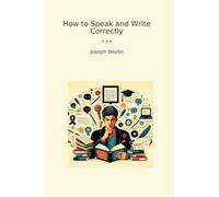 How to Speak and Write Correctly (Classic Books)