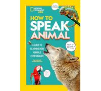 How to Speak Animal: A Guide to Learning How Animals Communicate (National Geographic Kids)