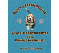 How to Speak Beagle: A Tail-Wagging Guide for Confused Humans