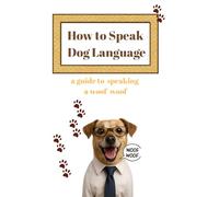 How to Speak Dog Language: a guide to speaking a woof woof