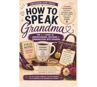 How to Speak Grandma: A Sweet and Funny Guide to Understanding Grandma, A-Z Dictionary of Grandma Sayings, Meaningful Gift for Grandma, Nana, Nonna, ... Day, Graduation, Family Humor, & Real-Life)