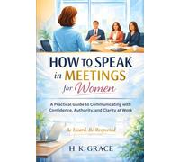 How to Speak in Meetings for Women: A Practical Guide to Communicating with Confidence, Authority, and Clarity at Work: 3 (The Confident Communication Series)