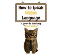 How to Speak Kitten Language: a guide to speaking “meow meow”