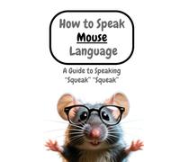 How to Speak Mouse Language: A Guide to Speaking “Squeak” “Squeak”