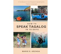 How To Speak Tagalog in 10 Days: Practical guide for making sentences and asking questions in Tagalog.
