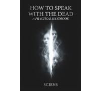 HOW TO SPEAK WITH THE DEAD: A Practical Guide to Spirit Communication