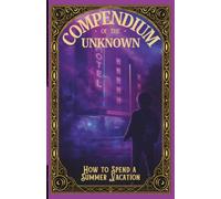 How to Spend a Summer Vacation: Compendium of the Unknown: Book 10 [Summer Special Edition]