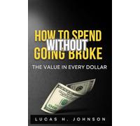 HOW TO SPEND WITHOUT GOING BROKE: The Value in Every Dollar