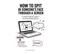 How to Spit in Someone’s Face Through a Screen: A complete beginner’s guide to surviving comment sections (The Content Creator Survival Series)