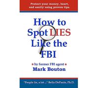 How to Spot Lies Like the FBI: Protect your money, heart, and sanity using proven tips.