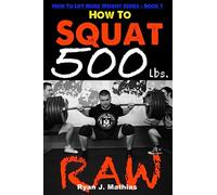 How To Squat 500 lbs. RAW: 12 Week Squat Program and Technique Guide (How To Lift More Weight Series)