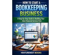 How To Start A Bookkeeping Business: A Step-by-Step Guide to Building Your Own Financial Services Firm