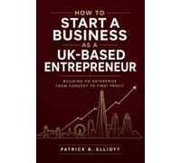 How to Start a Business as a UK-Based Entrepreneur: Building an Enterprise from Concept to First Profit
