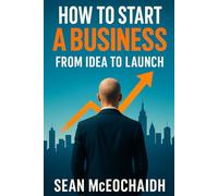How To Start A Business: From Idea To Launch
