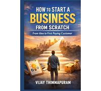 How to Start a Business from Scratch: From Idea to First Paying Customer (The Zero to Income & Business Blueprint Series)