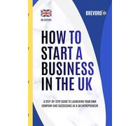How To Start a Business In The UK: A Step-by-Step Guide to Launching Your Own Company and Succeeding as a UK Entrepreneur (Starting & Succeeding in Business)