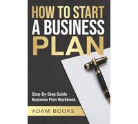 HOW TO START A BUSINESS PLAN: Step-By Step Guide Business Plan Workbook
