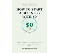 How to Start a Business With $0: A Practical Guide to Building Income, Opportunity, and Momentum Without Capital