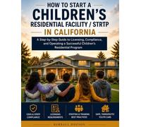 How to Start a California Short-Term Residential Therapeutic Program (STRTP): The Complete Operations Manual: Licensing, Compliance, Policies, Procedures, Staffing, Forms, and Daily Operations