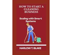 HOW TO START A CLEANING BUSINESS: Scaling with Smart Systems