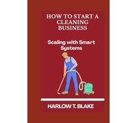 HOW TO START A CLEANING BUSINESS: Scaling with Smart Systems