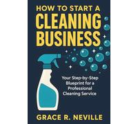 How To Start A Cleaning Business: Your Step-by-Step Blueprint for a Professional Cleaning Service